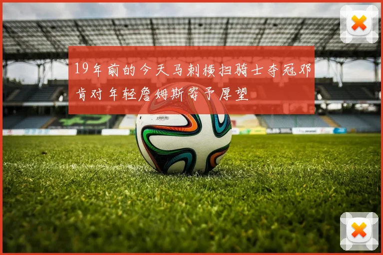 19年前的今天马刺横扫骑士夺冠邓肯对年轻詹姆斯寄予厚望