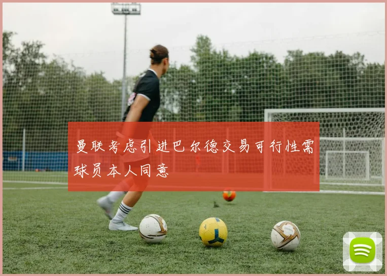 曼联考虑引进巴尔德交易可行性需球员本人同意