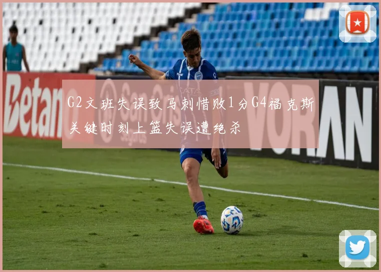 G2文班失误致马刺惜败1分G4福克斯关键时刻上篮失误遭绝杀