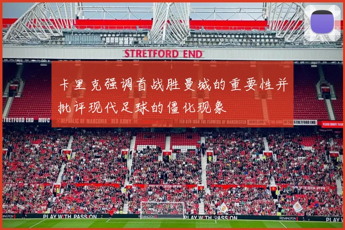 卡里克强调首战胜曼城的重要性并批评现代足球的僵化现象