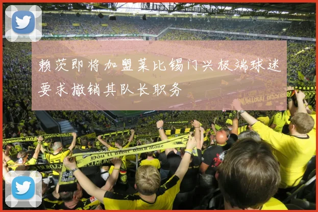 赖茨即将加盟莱比锡门兴极端球迷要求撤销其队长职务